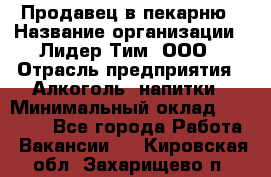 Продавец в пекарню › Название организации ­ Лидер Тим, ООО › Отрасль предприятия ­ Алкоголь, напитки › Минимальный оклад ­ 27 300 - Все города Работа » Вакансии   . Кировская обл.,Захарищево п.